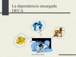 La dependencia encargada DECA 