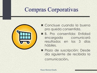 Concluye cuando la buena pro queda consentida. B. Pro consentida: Entidad encargada comunicará resultados en los 3 días hábiles. Plazo de suscripción: Desde día siguiente de recibida la comunicación .   Compras Corporativas 