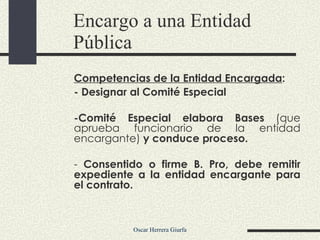 Competencias de la Entidad Encargada :  - Designar al Comité Especial -Comité Especial elabora Bases  (que aprueba funcionario de la entidad encargante)  y conduce proceso.  -  Consentido o firme B. Pro, debe remitir expediente a la entidad encargante para el contrato. Encargo a una Entidad Pública 
