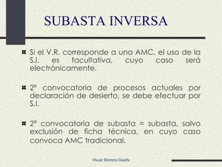 Si el V.R. corresponde a una AMC, el uso de la S.I. es facultativa, cuyo caso será electrónicamente. 2º convocatoria de procesos actuales por declaración de desierto, se debe efectuar por S.I. 2ª convocatoria de subasta = subasta, salvo exclusión de ficha técnica, en cuyo caso convoca AMC tradicional.   SUBASTA INVERSA 