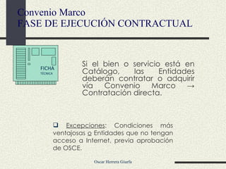 Si el bien o servicio está en Catálogo, las Entidades deberán contratar o adquirir vía Convenio Marco -> Contratación directa. Convenio Marco FASE DE EJECUCIÓN CONTRACTUAL Excepciones : Condiciones más ventajosas  o  Entidades que no tengan acceso a Internet, previa aprobación de OSCE. FICHA  TÉCNICA 