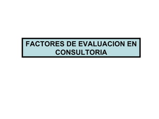 FACTORES DE EVALUACION EN CONSULTORIA 