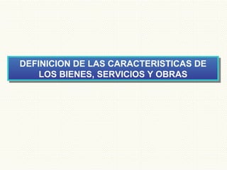 DEFINICION DE LAS CARACTERISTICAS DE LOS BIENES, SERVICIOS Y OBRAS 