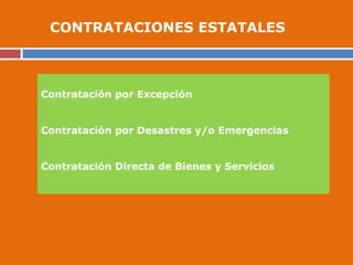 Contratación por Excepción
Contratación por Desastres y/o Emergencias
Contratación Directa de Bienes y Servicios
CONTRATACIONES ESTATALES
 