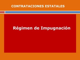 Régimen de Impugnación
CONTRATACIONES ESTATALES
 