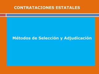 Métodos de Selección y Adjudicación
CONTRATACIONES ESTATALES
 