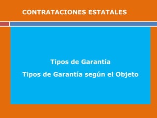 Tipos de Garantía
Tipos de Garantía según el Objeto
CONTRATACIONES ESTATALES
 