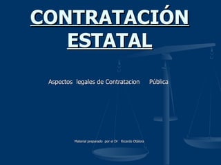Aspectos  legales de Contratacion  Pública  Material preparado  por el Dr  Ricardo Otálora  CONTRATACIÓN   ESTATAL 