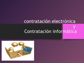 contratación electrónica
y
Contratación informática
 