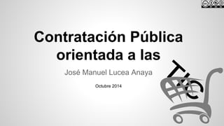 Jose Lucea Anaya
Contratación Pública
orientada a las
Enero 2016
(basada en R.D. Legislativo 3/2011)
 