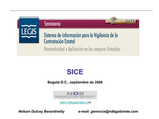 SICE
                Bogotá D.C., septiembre de 2006




                       www.ndbgabinete.com

Nelson Dulcey Berardinelly        e-mail: gerencia@ndbgabinete.com
 