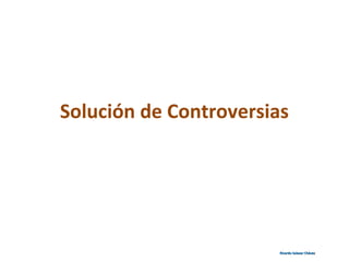 Solución de Controversias
Ricardo Salazar ChávezRicardo Salazar Chávez
 