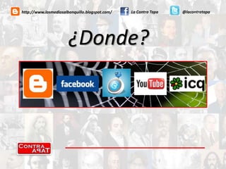 La Contra Tapa@lacontratapahttp://www.losmediosalbanquillo.blogspot.com/¿Donde?