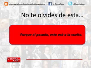 La Contra Tapa@lacontratapahttp://www.losmediosalbanquillo.blogspot.com/No te olvides de esta…Porque el pasado, esta acá a la vuelta.