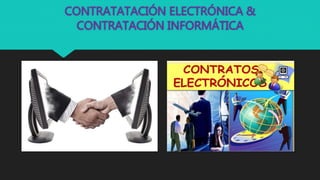 CONTRATATACIÓN ELECTRÓNICA &
CONTRATACIÓN INFORMÁTICA
 