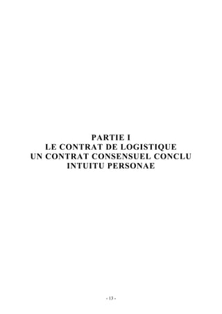 PARTIE I
LE CONTRAT DE LOGISTIQUE
UN CONTRAT CONSENSUEL CONCLU
INTUITU PERSONAE
- 13 -
 