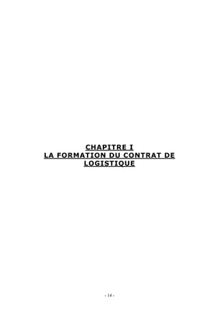 CHAPITRE I
LA FORMATION DU CONTRAT DE
LOGISTIQUE
- 14 -
 