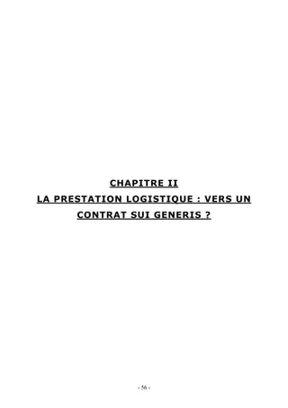 CHAPITRE II
LA PRESTATION LOGISTIQUE : VERS UN
CONTRAT SUI GENERIS ?
- 56 -
 