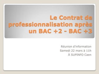 Le Contrat de
professionnalisation après
un BAC +2 - BAC +3
Réunion d’information
Samedi 22 mars à 11h
À SUPINFO Caen

 