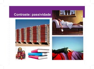 Contraste: passividade
 