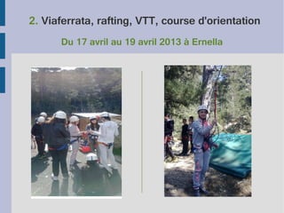 2. Viaferrata, rafting, VTT, course d'orientation
Du 17 avril au 19 avril 2013 à Ernella

 