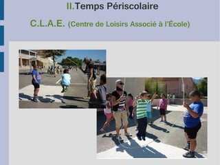 II.Temps Périscolaire
C.L.A.E. (Centre de Loisirs Associé à l’École)

 