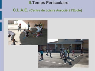 II.Temps Périscolaire
C.L.A.E. (Centre de Loisirs Associé à l’École)

 