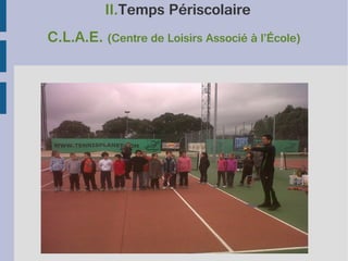 II.Temps Périscolaire
C.L.A.E. (Centre de Loisirs Associé à l’École)

 