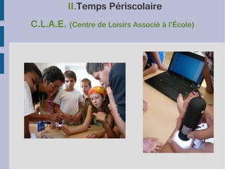 II.Temps Périscolaire
C.L.A.E. (Centre de Loisirs Associé à l’École)

 