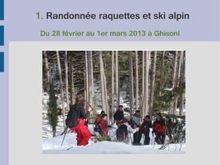 1. Randonnée raquettes et ski alpin
Du 28 février au 1er mars 2013 à Ghisoni

 