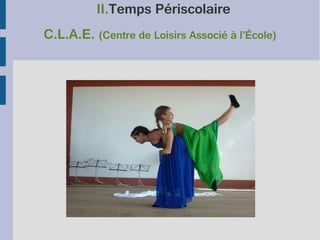 II.Temps Périscolaire
C.L.A.E. (Centre de Loisirs Associé à l’École)

 