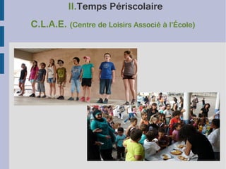 II.Temps Périscolaire
C.L.A.E. (Centre de Loisirs Associé à l’École)

 