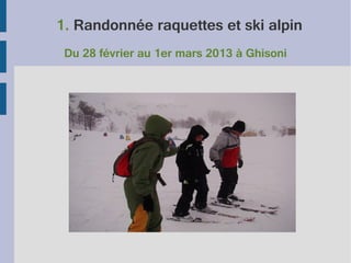 1. Randonnée raquettes et ski alpin
Du 28 février au 1er mars 2013 à Ghisoni

 