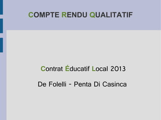 COMPTE RENDU QUALITATIF

Contrat Éducatif Local 2013
De Folelli - Penta Di Casinca

 