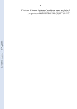 3
L’Université de Bretagne Occidentale n’entend donner aucune approbation ni
improbation aux opinions émises dans les thèses.
Ces opinions doivent être considérées comme propres à leur auteur.
tel-00511315,version1-24Aug2010
 