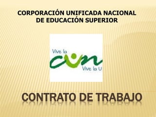CONTRATO DE TRABAJO 
CORPORACIÓN UNIFICADA NACIONAL DE EDUCACIÓN SUPERIOR  