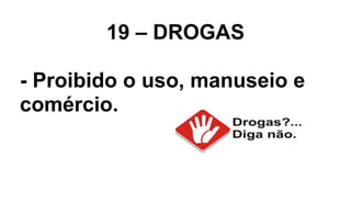19 – DROGAS
- Proibido o uso, manuseio e
comércio.
 