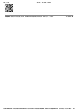04/12/2019 SEI/ABC - 9147343 - Contrato
https://sei.sistemas.ro.gov.br/sei/controlador.php?acao=documento_imprimir_web&acao_origem=arvore_visualizar&id_documento=10355003&in… 6/6
Referência: Caso responda este Contrato, indicar expressamente o Processo nº 0036.427717/2019-14 SEI nº 9147343
 