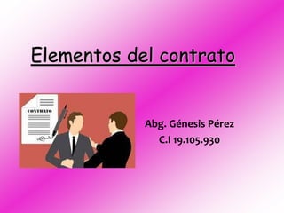 Elementos del contrato
Abg. Génesis Pérez
C.I 19.105.930
 