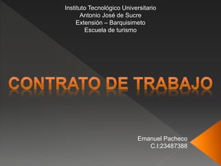 Emanuel Pacheco
C.I:23487388
Instituto Tecnológico Universitario
Antonio José de Sucre
Extensión – Barquisimeto
Escuela de turismo
 