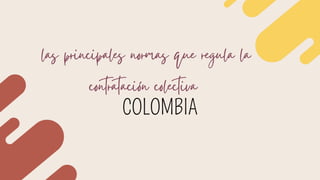 las principales normas que regula la
contratación colectiva
COLOMBIA
 