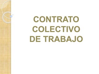 CONTRATO
COLECTIVO
DE TRABAJO
 