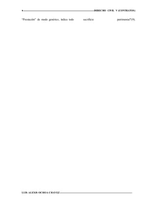 ♦ DERECHO CIVIL V (CONTRATOS)
LUIS ALEXIS OCHOA CHAVEZ 12
“Prestación” de modo genérico, indica todo sacrificio patrimonial”(9).
 