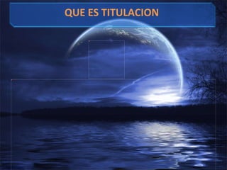 QUE ES TITULACION 