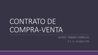 CONTRATO DE
COMPRA-VENTA
AUTOR: YOBANY CARRILLO
C.I. V- 24.023.170
 