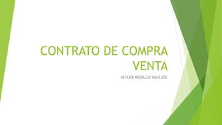 CONTRATO DE COMPRA
VENTA
HITLER ROSILLO VALEJOS
 