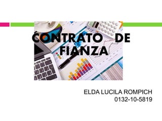 CONTRATO DE
FIANZA
ELDA LUCILA ROMPICH
0132-10-5819
 