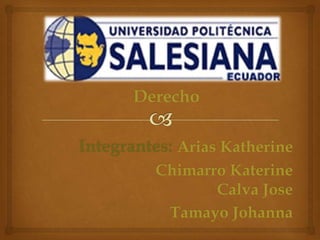 Derecho
Integrantes: Arias Katherine
Chimarro Katerine
Calva Jose
Tamayo Johanna
 