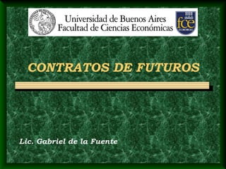 CONTRATOS DE FUTUROS




Lic. Gabriel de la Fuente
 