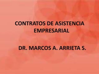 CONTRATOS DE ASISTENCIA
EMPRESARIAL
DR. MARCOS A. ARRIETA S.
 
